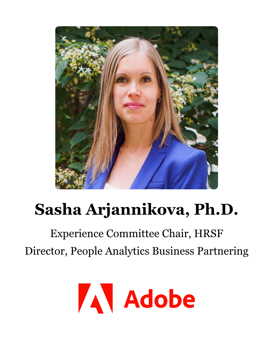 Sasha Arjannikova, Ph.D.: Experience Committee Chair, HRSF; Director, People Analytics Business Partnering, Adobe