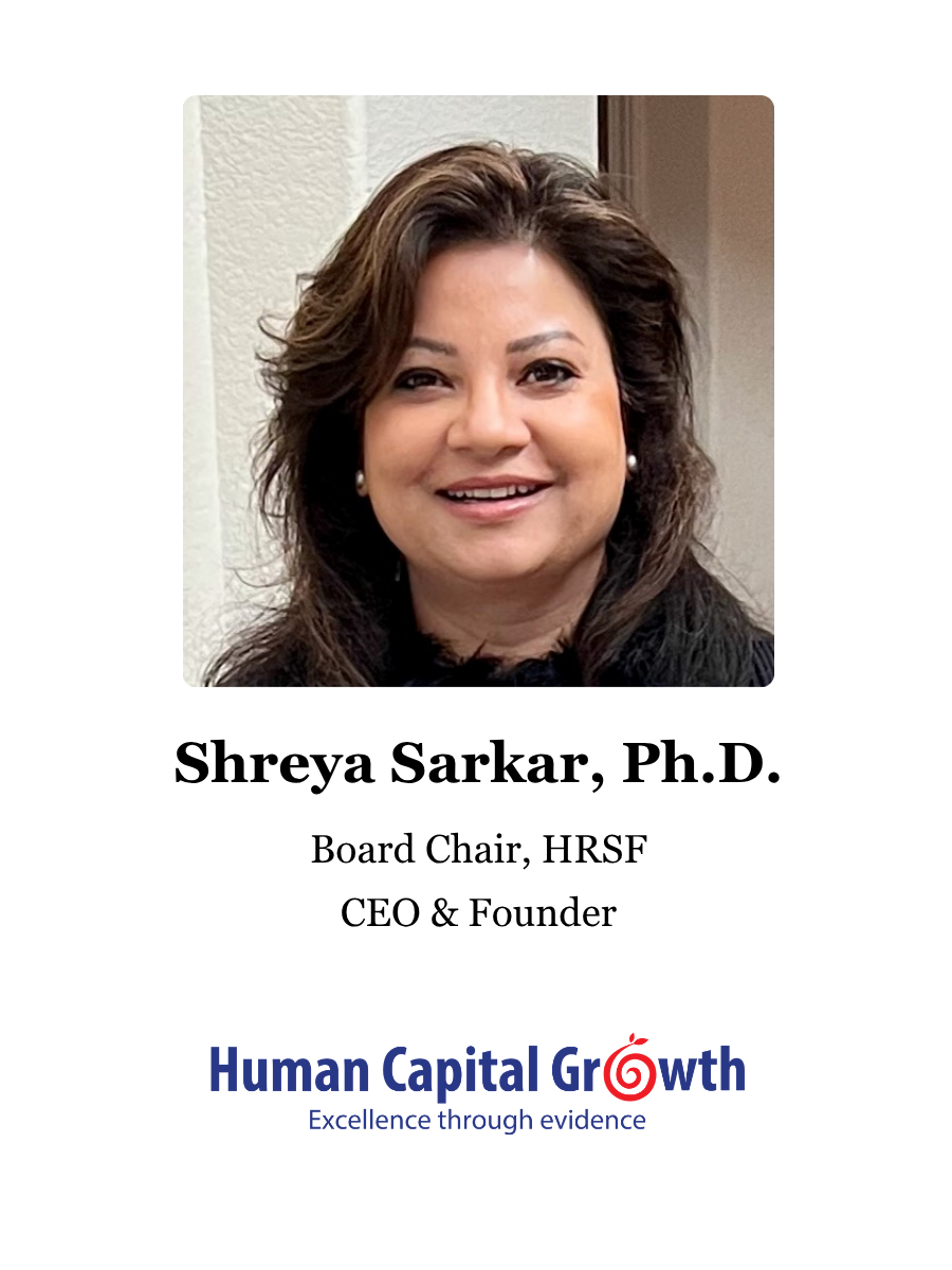 Shreya Sarkar, Ph.D.: Board Chair, HRSF; CEO & Founder, Human Capital Growth